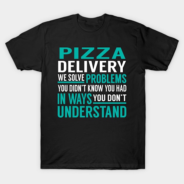 Pizza Delivery We Solve Problems You Didn't Know You Had in Ways You Don't Understand T-Shirt by Capone